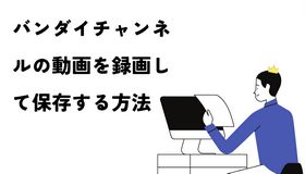 バンダイチャンネルの動画を録画して保存する方法