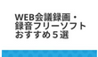 Web会議録画・録音フリーソフトおすすめ５選