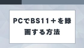 PCでBS11＋を録画する方法