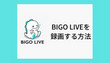 BIGO LIVEを録画