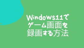 Windows11でゲーム画面を録画する方法「高画質」