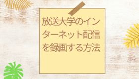 放送大学のインターネット配信を録画する方法