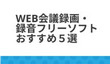 Web会議録画・録音フリーソフトおすすめ５選