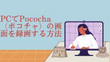 PCでPococha（ポコチャ）の画面を録画する方法