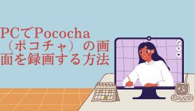 PCでPococha（ポコチャ）の画面を録画する方法