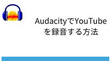 AudacityでYouTubeを録音する方法