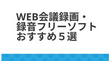 Web会議録画・録音フリーソフトおすすめ５選