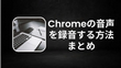 Chromeの音声を録音する方法まとめ