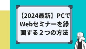 【2024最新】PCでWebセミナーを録画する２つの方法