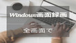 Windowsで全画面を録画