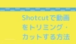 Shotcutで動画をトリミング