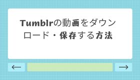 PC＆スマホでTumblrの動画をダウンロード・保存する方法