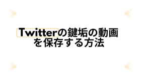 Twitterの鍵垢の動画を保存する方法