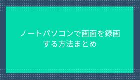 ノートパソコンで画面を録画する方法まとめ