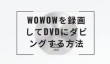 WOWOWを録画してDVDにダビング