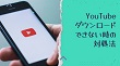 YouTubeダウンロードできない