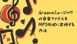 Grooveミュージックの音楽をMP3に変換