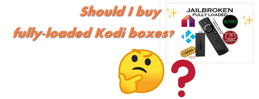 Should I buy a fully loaded Kodi box