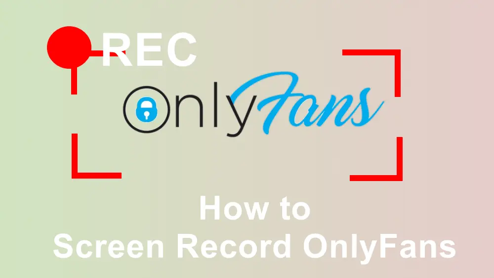How to Screen Record OnlyFans on PC/Mobile Devices? 2025