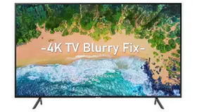 4K TV Blurry