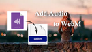 Add Audio to WEBM