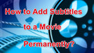 Add Subtitles to Movie Permanently