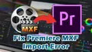 MXF Import Error in Premiere