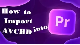 Import AVCHD into Premiere Pro