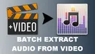 Batch Extract Audio from Video