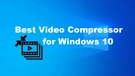 Best Video Compressor for Windows 10/11