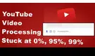 YouTube Video Stuck on Processing 