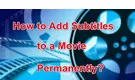 How to Add Subtitles to a Movie Permanently