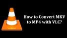 Convert MKV to MP4 in VLC