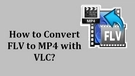 Convert FLV to MP4 in VLC