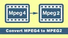 MPEG4 to MPEG2