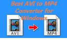 Best AVI to MP4 Converter for Windows