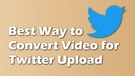 Convert Video for Twitter
