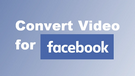 Convert Video for Facebook