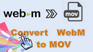 Convert WebM to MOV