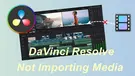 DaVinci Resolve Not Importing Media