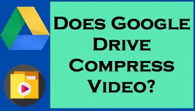 Does Google Drive Compress Video