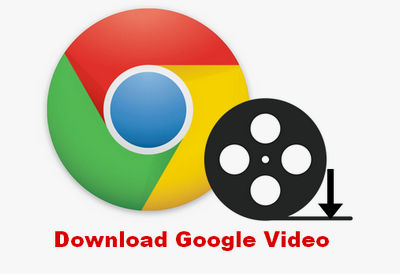 google video downloader three ways to