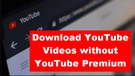 Download YouTube Videos without Premium
