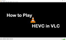 VLC HEVC Playback