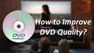Improve DVD Quality