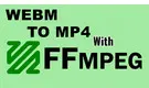 FFmpeg WebM to MP4 