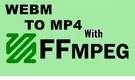 FFmpeg WebM to MP4 