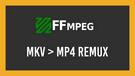 FFmpeg MKV to MP4