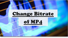 Change MP4 Bitrate