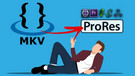 Convert MKV to ProRes